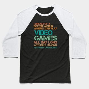 I dream of a better world where I can play video games all day Baseball T-Shirt